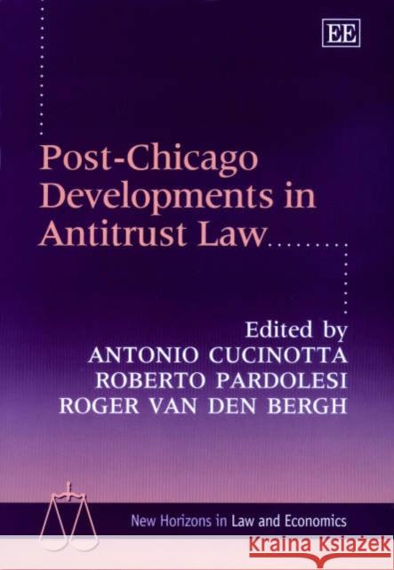 Post-Chicago Developments in Antitrust Law Antonio Cucinotta, Roberto Pardolesi, Roger J. Van den Bergh 9781843760016 Edward Elgar Publishing Ltd