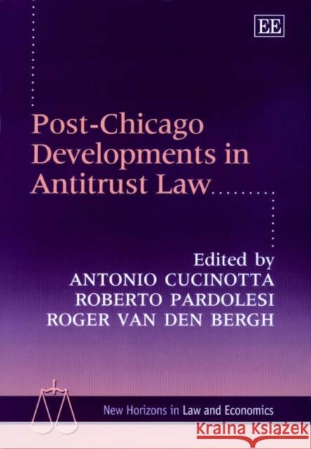 Post-Chicago Developments in Antitrust Law Antonio Cucinotta, Roberto Pardolesi, Roger J. Van den Bergh 9781843760016