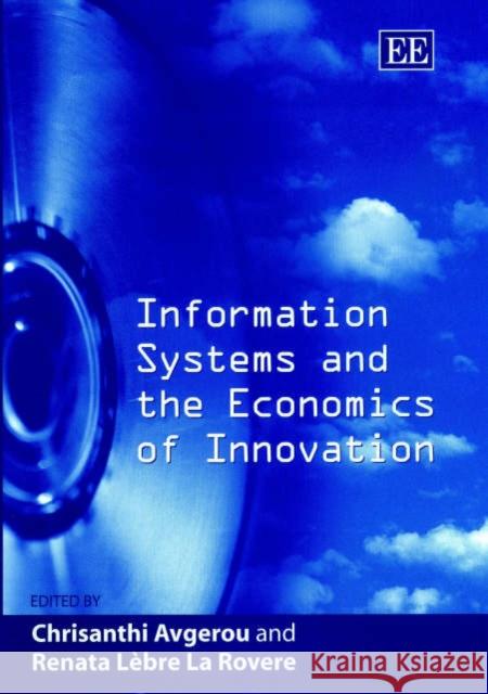 Information Systems and the Economics of Innovation Chrisanthi Avgerou, Renata Lèbre La Rovere 9781843760184 Edward Elgar Publishing Ltd