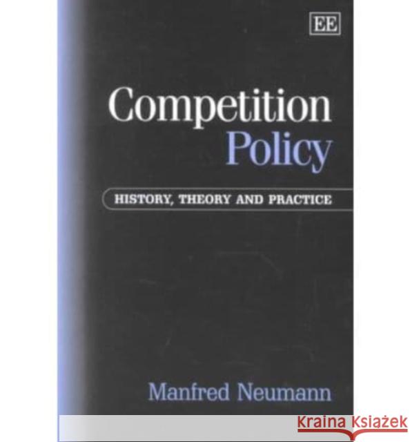 Competition Policy: History, Theory and Practice Manfred Neumann 9781843760320