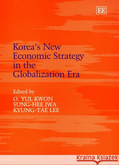 Korea’s New Economic Strategy in the Globalization Era O. Y. Kwon, Sung-Hee Jwa, Kyung-Tae Lee 9781843760450