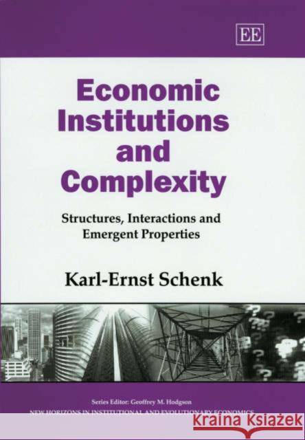 Economic Institutions and Complexity: Structures, Interactions and Emergent Properties Karl-Ernst Schenk 9781843760580 Edward Elgar Publishing Ltd