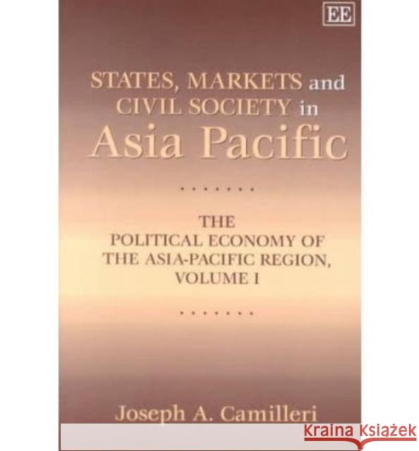 States, Markets and Civil Society in Asia-Pacific: The Political Economy of the Asia-Pacific Region, Volume I Joseph A. Camilleri 9781843760962 Edward Elgar Publishing Ltd