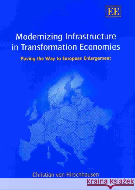 Modernizing Infrastructure in Transformation Economies: Paving the Way to European Enlargement Christian von Hirschhausen 9781843761136 Edward Elgar Publishing Ltd