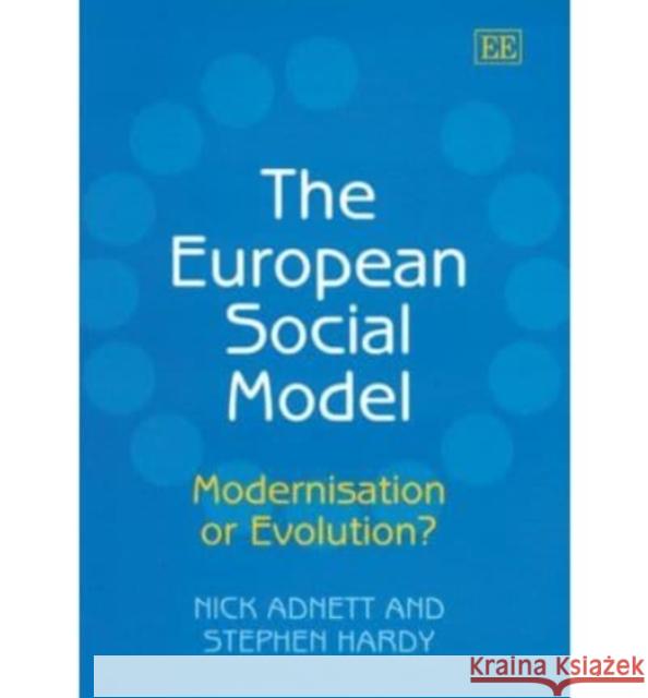 The European Social Model: Modernisation or Evolution? Nick Adnett, Stephen Hardy 9781843761259 Edward Elgar Publishing Ltd