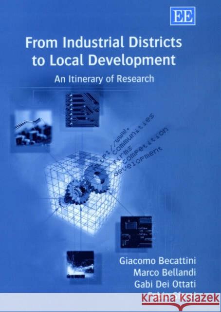 From Industrial Districts to Local Development: An Itinerary of Research Giacomo Becattini, Marco Bellandi, Gabi Dei Ottati, Fabio Sforzi 9781843761594