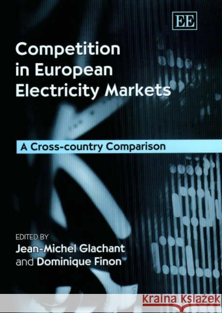 Competition in European Electricity Markets: A Cross-country Comparison Jean-Michael Glachant, Dominique Finon 9781843761785