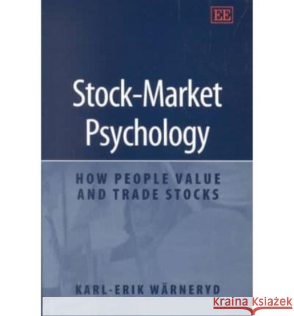 Stock-Market Psychology: How People Value and Trade Stocks Karl-Erik Wärneryd 9781843762188 Edward Elgar Publishing Ltd