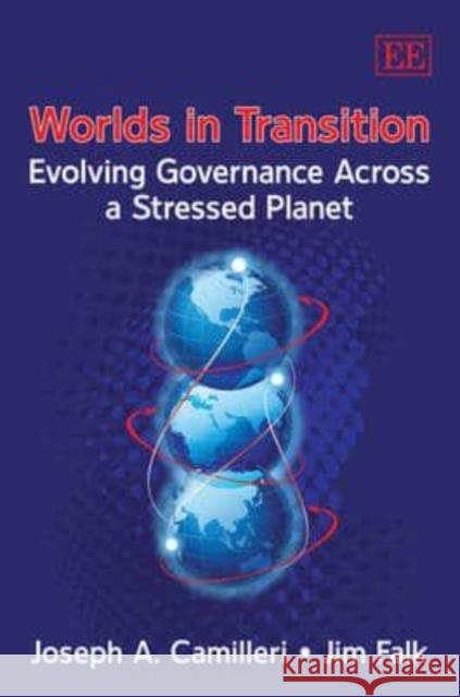 Worlds in Transition: Evolving Governance Across a Stressed Planet Joseph Camilleri Jim Falk  9781843762263 Edward Elgar Publishing Ltd
