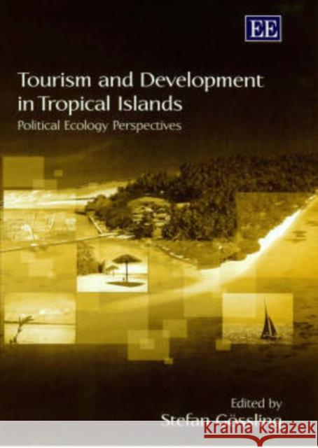 Tourism and Development in Tropical Islands: Political Ecology Perspectives Stefan Gössling 9781843762577