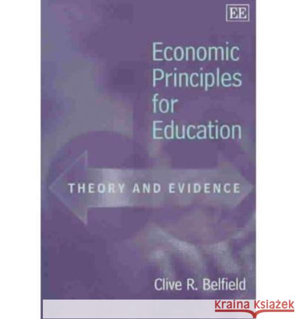 Economic Principles for Education: Theory and Evidence Clive R. Belfield 9781843762737