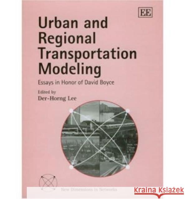 Urban and Regional Transportation Modeling: Essays in Honor of David Boyce Der-Horng Lee 9781843763062 Edward Elgar Publishing Ltd