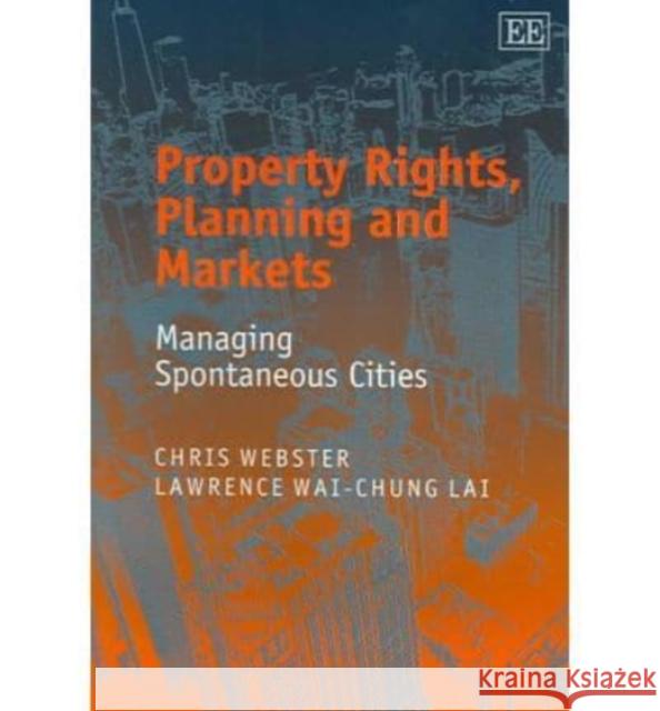 Property Rights, Planning and Markets: Managing Spontaneous Cities Chris Webster, Lawrence W.-C. Lai 9781843763413