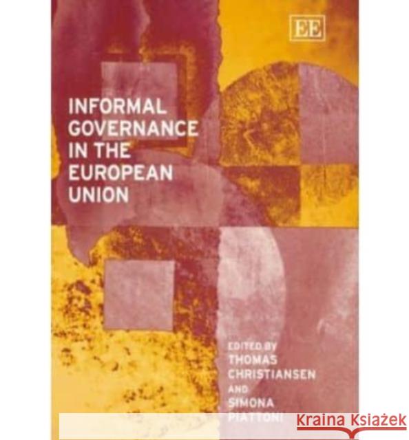 Informal Governance in the European Union Thomas Christiansen, Simona Piattoni 9781843763512