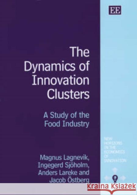 The Dynamics of Innovation Clusters: A Study of the Food Industry Ingegerd Sjöholm, Anders Lareke, Jacob Östberg, Magnus Lagnevik 9781843763673
