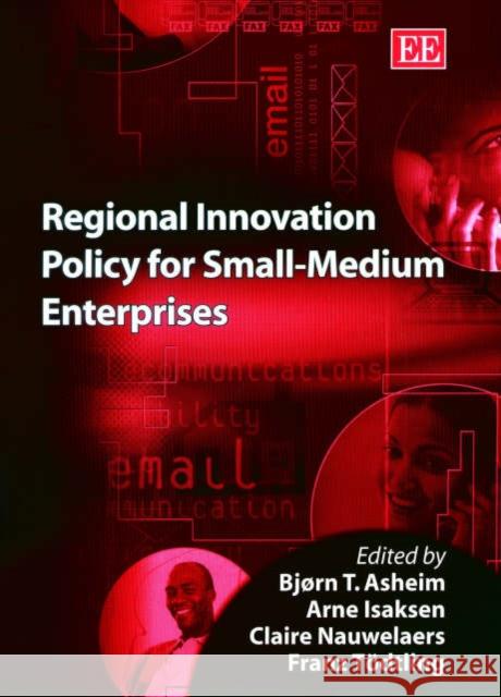 Regional Innovation Policy for Small-Medium Enterprises Bjørn T. Asheim, Arne Isaksen, Claire Nauwelaers, Franz Tödtling 9781843763987 Edward Elgar Publishing Ltd