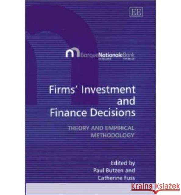 Firms’ Investment and Finance Decisions: Theory and Empirical Methodology Paul Butzen, Catherine Fuss 9781843763994 Edward Elgar Publishing Ltd