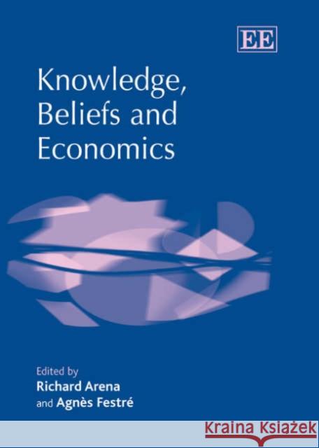 Knowledge, Beliefs and Economics Richard Arena, Agnès Festré 9781843764052