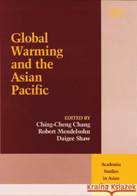 Global Warming and the Asian Pacific Ching-Cheng Chang, Robert Mendelsohn, Daigee Shaw 9781843764199
