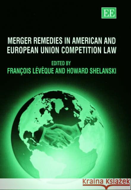 Merger Remedies in American and European Union Competition Law François Lévêque, Howard Shelanski 9781843764526 Edward Elgar Publishing Ltd