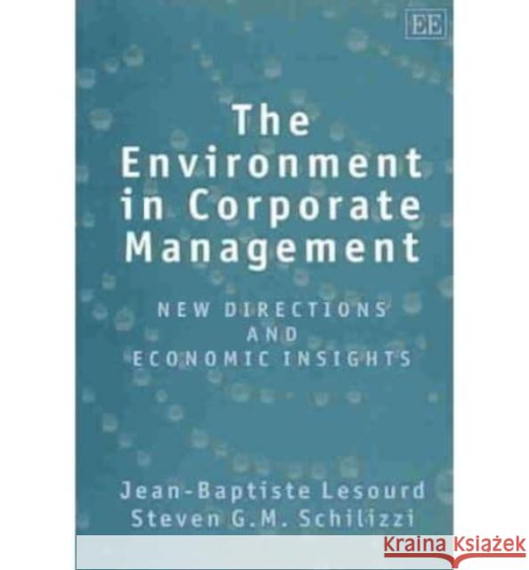 The Environment in Corporate Management: New Directions and Economic Insights Jean-Baptiste Lesourd, Steven G.M. Schilizzi 9781843764533