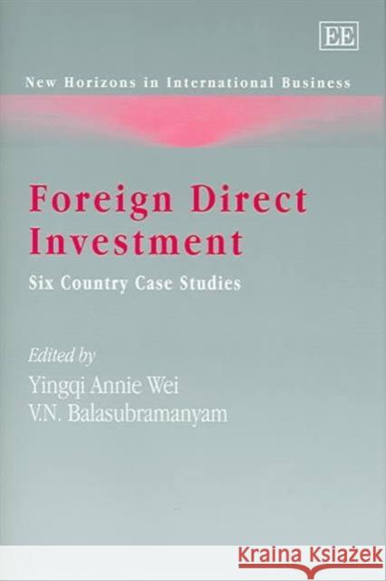 Foreign Direct Investment: Six Country Case Studies Yingqi A. Wei, V. N. Balasubramanyam 9781843764670