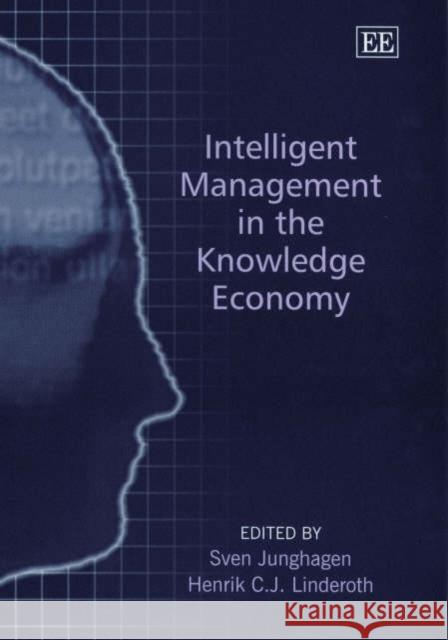 Intelligent Management in the Knowledge Economy Sven Junghagen, Henrik C.J. Linderoth 9781843764717