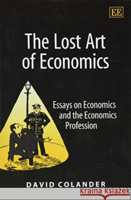 The Lost Art of Economics: Essays on Economics and the Economics Profession David Colander 9781843764892