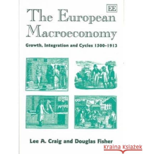 The European Macroeconomy: Growth, Integration and Cycles 1500–1913 Lee A. Craig, Douglas Fisher 9781843764908 Edward Elgar Publishing Ltd