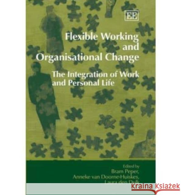 Flexible Working and Organisational Change: The Integration of Work and Personal Life Bram Peper, Anneke van Doorne-Huiskes, Laura den Dulk 9781843766186 Edward Elgar Publishing Ltd