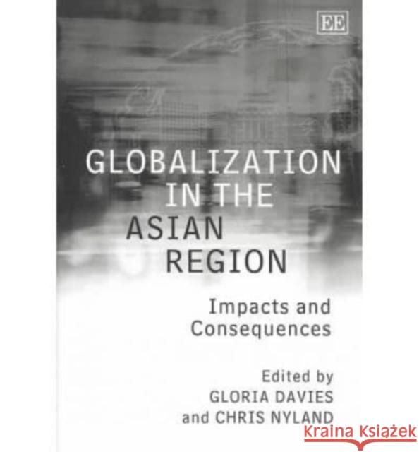 Globalization in the Asian Region: Impacts and Consequences Gloria Davies, Chris Nyland 9781843766278 Edward Elgar Publishing Ltd