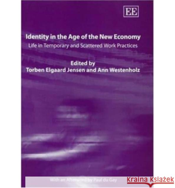Identity in the Age of the New Economy: Life in Temporary and Scattered Work Practices Torben Elgaard Jensen, Ann Westenholz 9781843766391