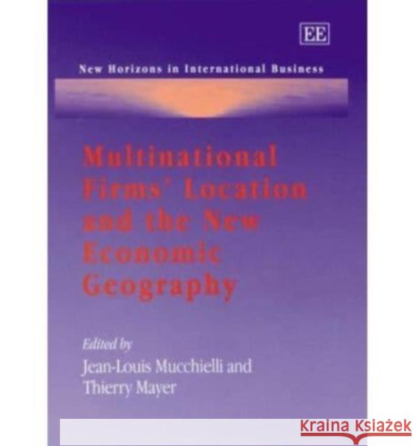 Multinational Firms’ Location and the New Economic Geography Jean-Louis Mucchielli, Thierry Mayer 9781843766544