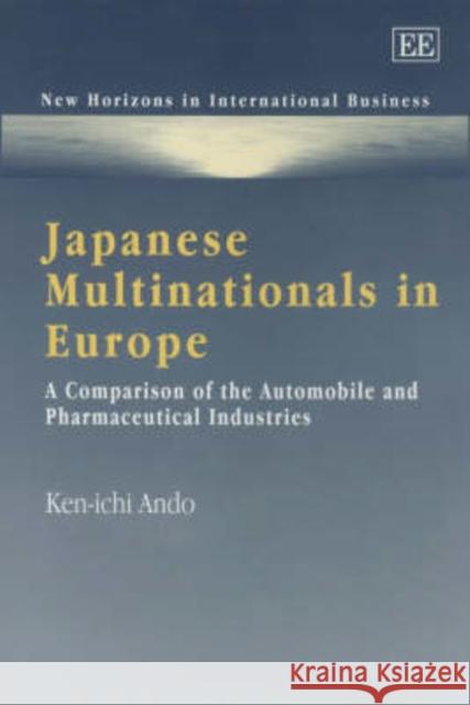 Japanese Multinationals in Europe: A Comparison of the Automobile and Pharmaceutical Industries Ken-ichi Ando 9781843766551 Edward Elgar Publishing Ltd