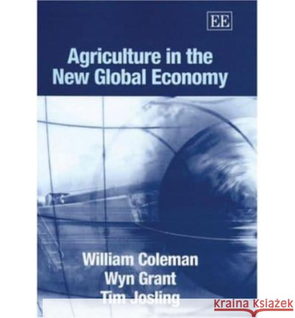 Agriculture in the New Global Economy William Coleman, Wyn Grant, Tim Josling 9781843766780