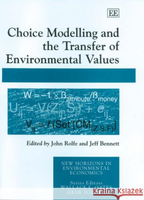 Choice Modelling and the Transfer of Environmental Values John Rolfe, Jeff Bennett 9781843766841 Edward Elgar Publishing Ltd