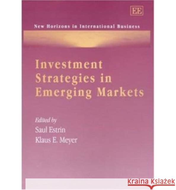 Investment Strategies in Emerging Markets Saul Estrin, Klaus E. Meyer 9781843767817 Edward Elgar Publishing Ltd