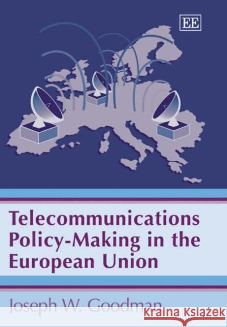 Telecommunications Policy-Making in the European Union Joseph W. Goodman 9781843768067 Edward Elgar Publishing Ltd