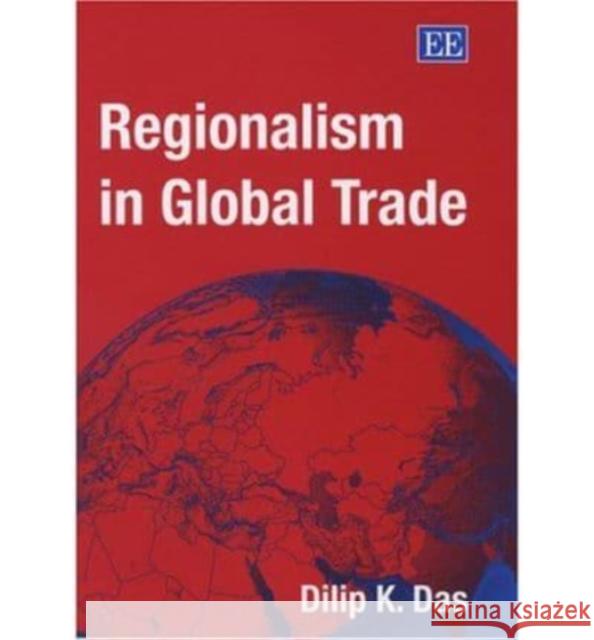Regionalism in Global Trade Dilip K. Das 9781843768173 Edward Elgar Publishing Ltd