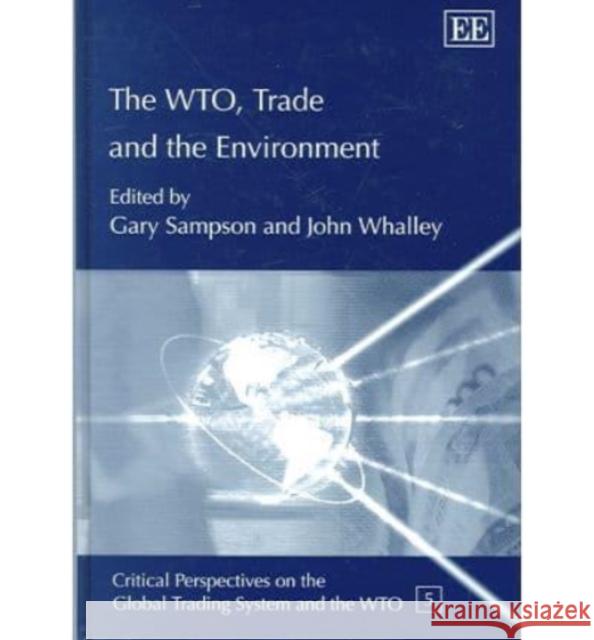 The WTO, Trade and the Environment Gary Sampson, John Whalley 9781843768395 Edward Elgar Publishing Ltd