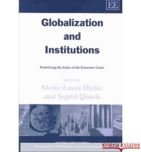 Globalization and Institutions: Redefining the Rules of the Economic Game Marie-Laure Djelic, Sigrid Quack 9781843768531 Edward Elgar Publishing Ltd
