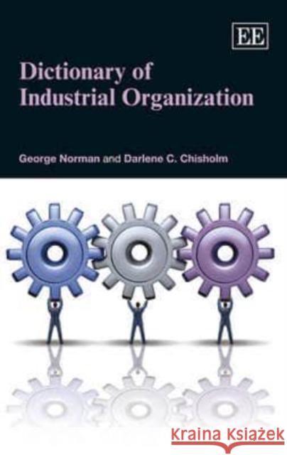 Dictionary of Industrial Organization George Norman Darlene C. Chisholm  9781843769149 Edward Elgar Publishing Ltd