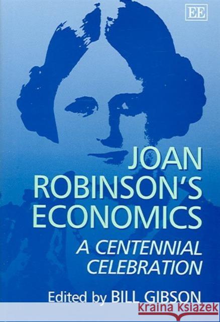 Joan Robinson’s Economics: A Centennial Celebration Bill Gibson 9781843769323 Edward Elgar Publishing Ltd