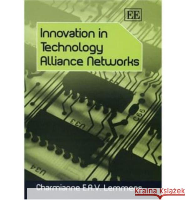 Innovation in Technology Alliance Networks Charmianne E.A.V Lemmens 9781843769903 Edward Elgar Publishing Ltd