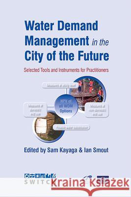 Water Demand Management in the City of the Future: Selected Tools and Instruments for Practitioners Kayaga, Sam 9781843801368 WEDC