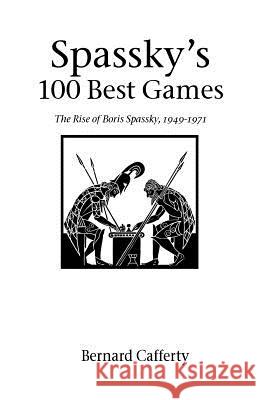 Spassky's 100 Best Games: The Rise of Boris Spassky, 1949 - 1971 Cafferty, Bernard 9781843820000 Hardinge Simpole Limited