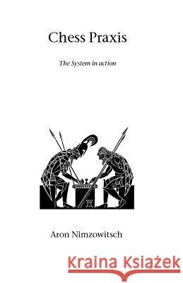 Chess Praxis: The System in Action Aron Nimzowitsch 9781843821069