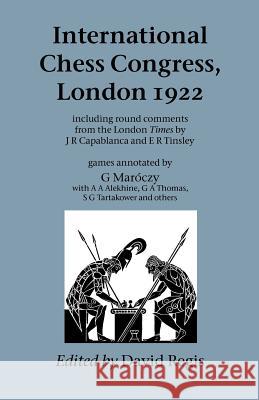 International Chess Congress, London 1922 J, R Capablanca, E, H Tinsley, David, Regis 9781843821755