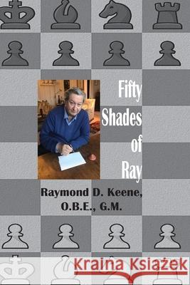 Fifty Shades of Ray: Chess in the year of the Coronavirus Pandemic Raymond Keene, OBE 9781843822295 Zeticula Ltd