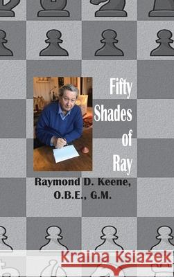 Fifty Shades of Ray: Chess in the year of the Coronavirus Pandemic Raymond Keene 9781843822318